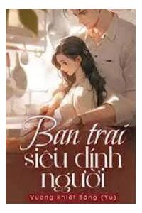 Bạn Trai Siêu Dính Người Full