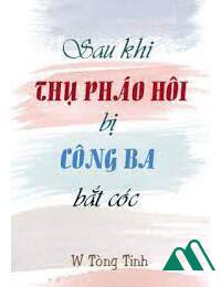 Sau Khi Thụ Pháo Hôi Bị Công Ba Bắt Cóc Full