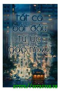 Tất Cả Bắt Đầu Từ Lúc Gặp Nhau Quyển 2 Full