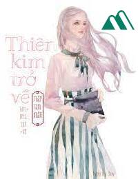 Thiên Kim Trở Về - Chá Bút Tiểu Tửu Full